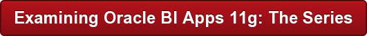 Examining Oracle BI Apps 11g: The Series