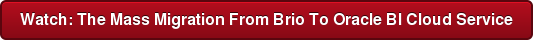 Watch: The Mass Migration From Brio To Oracle BI Cloud Service