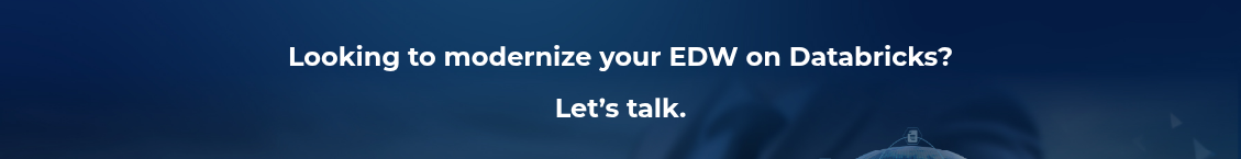 <h2>Looking to modernize your EDW on Databricks?</h2>
<h2>Let’s talk.</h2>