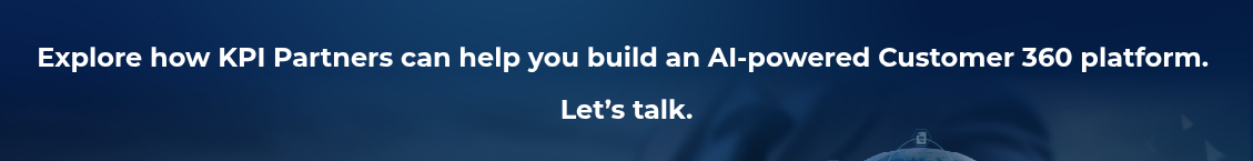 <h2>Explore how KPI Partners can help you build an AI-powered Customer 360 platform.&nbsp;</h2>
<h2>Let’s talk.</h2>
