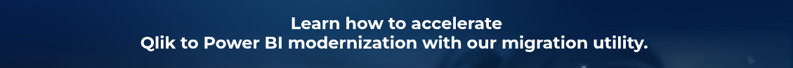 <h2>Learn how to accelerate <br>Qlik to Power BI modernization with our migration utility.&nbsp;</h2>