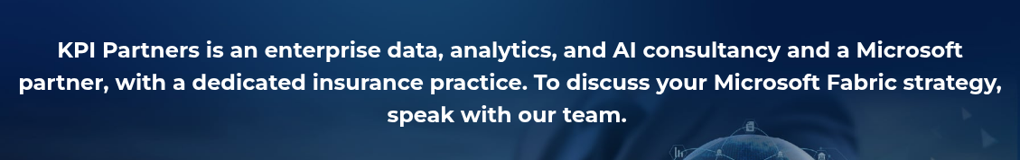 <h2 style="text-align: center; line-height: 1.5;">KPI Partners is an enterprise data, analytics, and AI consultancy and a Microsoft partner, with a dedicated insurance practice. To discuss your Microsoft Fabric strategy, speak with our team.&nbsp;</h2>