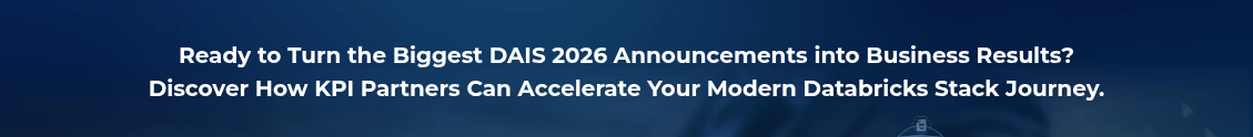 <h2 style="text-align: center; line-height: 1.5; font-size: 20px;">Ready to Turn the Biggest DAIS 2026 Announcements into Business Results? <br>Discover How KPI Partners Can Accelerate Your Modern Databricks Stack Journey.</h2>