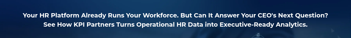 <h2 style="text-align: center; line-height: 1.5; font-size: 20px;">Your HR Platform Already Runs Your Workforce. But Can It Answer Your CEO's Next Question? <br>See How KPI Partners Turns Operational HR Data into Executive-Ready Analytics.</h2>