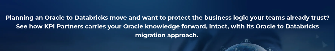 <h4 style="text-align: center; line-height: 1.5; font-size: 20px;">Planning an Oracle to Databricks move and want to protect the business logic your teams already trust? <br>See how KPI Partners carries your Oracle knowledge forward, intact, with its Oracle to Databricks migration approach.&nbsp;</h4>