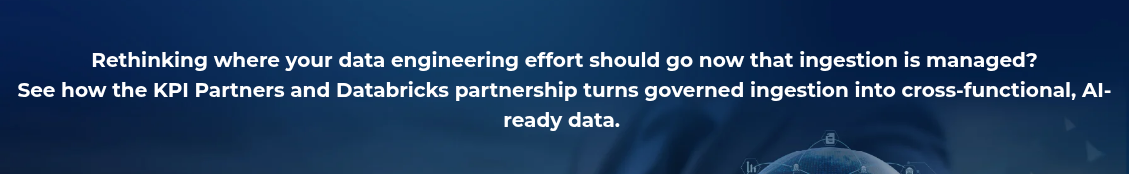 <h4 style="text-align: center; line-height: 1.5; font-size: 20px;">Rethinking where your data engineering effort should go now that ingestion is managed? <br>See how the KPI Partners and Databricks partnership turns governed ingestion into cross-functional, AI-ready data.&nbsp;</h4>