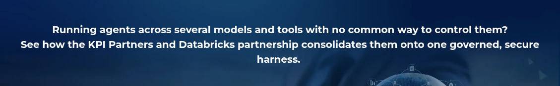 <h4 style="text-align: center; line-height: 1.5; font-size: 20px;">Running agents across several models and tools with no common way to control them? <br>See how the KPI Partners and Databricks partnership consolidates them onto one governed, secure harness.&nbsp;</h4>
