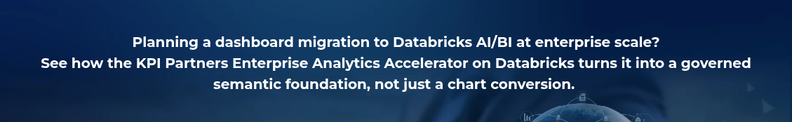 <h4 style="text-align: center; line-height: 1.5; font-size: 20px;">Planning a dashboard migration to Databricks AI/BI at enterprise scale? <br>See how the KPI Partners Enterprise Analytics Accelerator on Databricks turns it into a governed semantic foundation, not just a chart conversion.&nbsp;</h4>