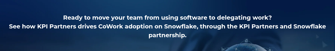 <h4 style="text-align: center; line-height: 1.5; font-size: 20px;">Ready to move your team from using software to delegating work? <br>See how KPI Partners drives CoWork adoption on Snowflake, through the KPI Partners and Snowflake partnership.</h4>