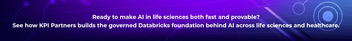 <h4 style="text-align: center; line-height: 1.5; font-size: 18px;">Ready to make AI in life sciences both fast and provable? <br>See how KPI Partners builds the governed Databricks foundation behind AI across life sciences and healthcare.</h4>