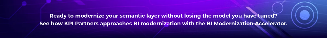 <h4 style="text-align: center; line-height: 1.5; font-size: 18px;">Ready to modernize your semantic layer without losing the model you have tuned? <br>See how KPI Partners approaches BI modernization with the BI Modernization Accelerator.</h4>