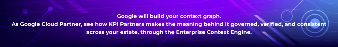 <h4 style="text-align: center; line-height: 1.5; font-size: 18px;">Google will build your context graph. <br>As Google Cloud Partner, see how KPI Partners makes the meaning behind it governed, verified, and consistent across your estate, through the Enterprise Context Engine.</h4>