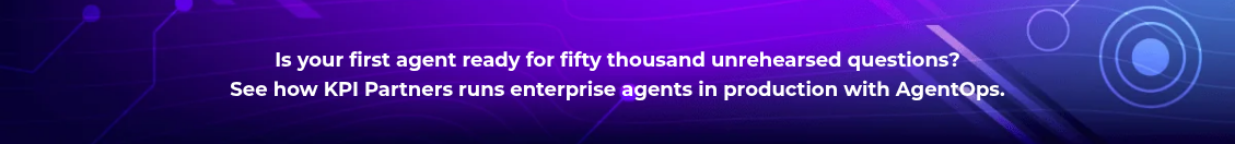 <h4 style="text-align: center; line-height: 1.5; font-size: 18px;">Is your first agent ready for fifty thousand unrehearsed questions? <br>See how KPI Partners runs enterprise agents in production with AgentOps.</h4>