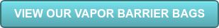 VIEW OUR VAPOR BARRIER BAGS