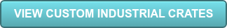 VIEW CUSTOM INDUSTRIAL CRATES