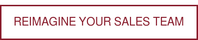 REIMAGINE YOUR SALES TEAM