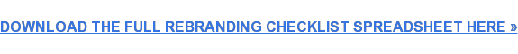 DOWNLOAD THE FULL REBRANDING CHECKLIST SPREADSHEET HERE »