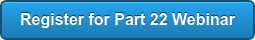 Register for Part 22 Webinar