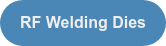 RF Welding Dies