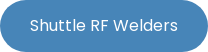 Shuttle RF Welders