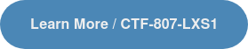 Learn More / CTF-807-LXS1