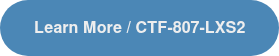 Learn More / CTF-807-LXS2