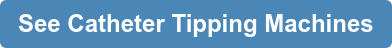 See Catheter Tipping Machines