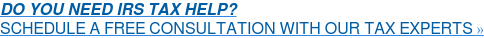 DO YOU NEED IRS TAX HELP? SCHEDULE A FREE CONSULTATION WITH OUR TAX EXPERTS »