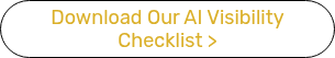 Download Our AI Visibility Checklist >