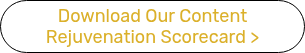 Download Our Content Rejuvenation Scorecard >