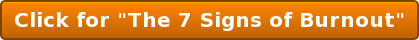 Click for "The 7 Signs of Burnout"