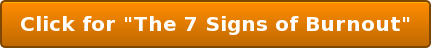 Click for "The 7 Signs of Burnout"