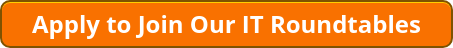 Apply to Join Our IT Roundtables