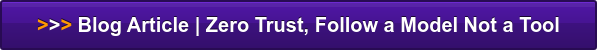 >>> Blog Article | Zero Trust, Follow a Model Not a Tool