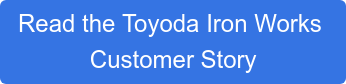 Read the Toyoda Iron Works  Customer Story