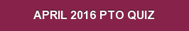 APRIL 2016 PTO QUIZ
