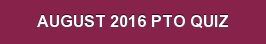 AUGUST 2016 PTO QUIZ