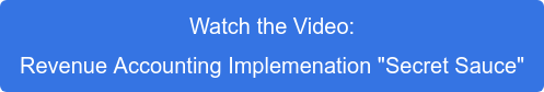 Watch the Video: Revenue Accounting Implemenation&nbsp;"Secret Sauce"