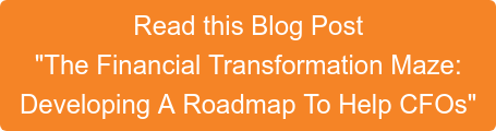 Read this Blog Post "The Financial Transformation Maze: Developing A Roadmap To Help CFOs"