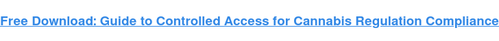 Free Download: Guide to Controlled Access for Cannabis Regulation Compliance
