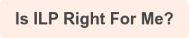 Is ILP Right For Me?
