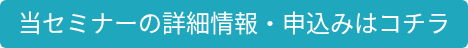 当セミナーの詳細情報・申込みはコチラ