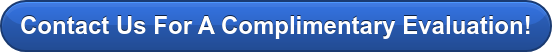 Contact Us For A Complimentary Evaluation!