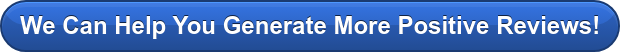 We Can Help You Generate More Positive Reviews!