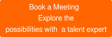 Book a Meeting   Explore the possibilities with a talent expert