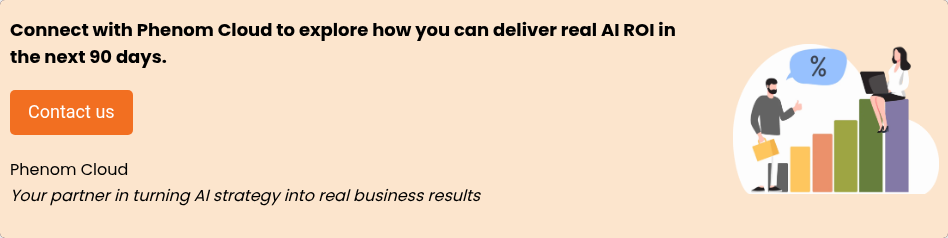 Connect with Phenom Cloud to explore how you can deliver real AI ROI in the next 90 days.