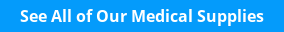 See All of Our Medical Supplies
