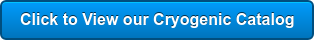 Click to View our Cryogenic Catalog
