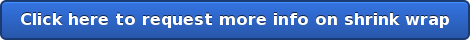 Click here to request more info on shrink wrap