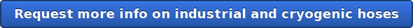 Request more info on industrial and cryogenic hoses